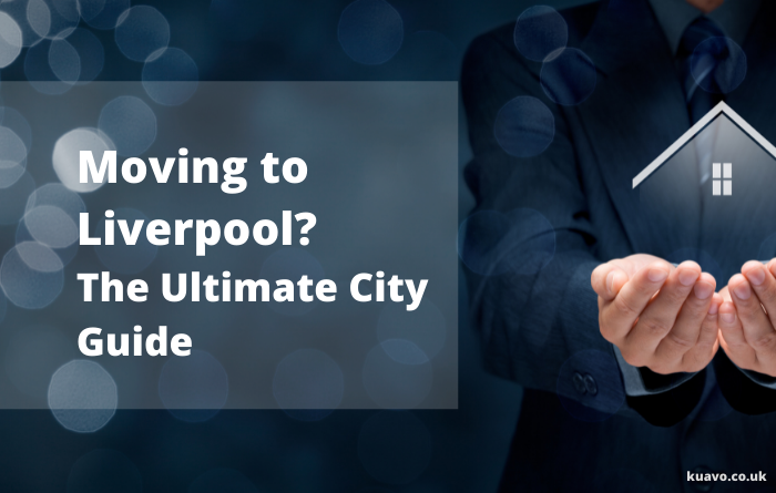 Moving to Liverpool: The Ultimate City Guide
